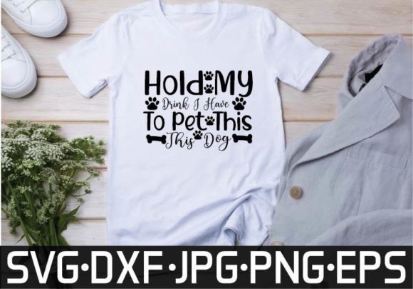 Hold My Drink I Have to Pet This Dog SVG Graphics and T-Shirt Designs