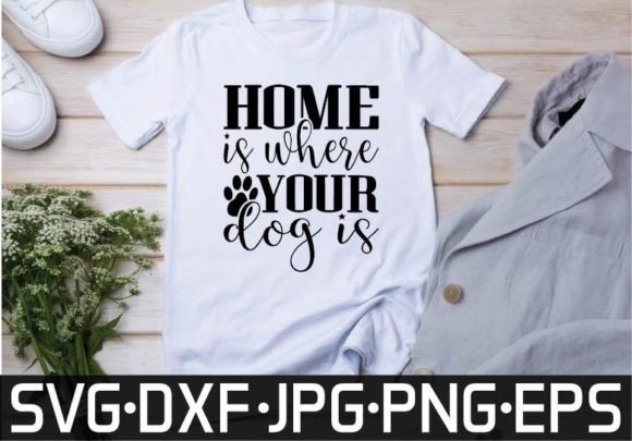 Home is Where Your Dog is SVG Design Graphics and T-Shirt Designs